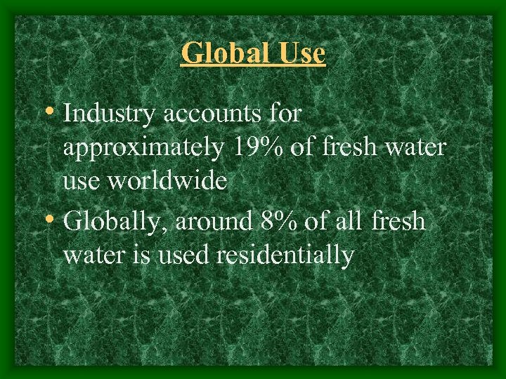 Global Use • Industry accounts for approximately 19% of fresh water use worldwide •