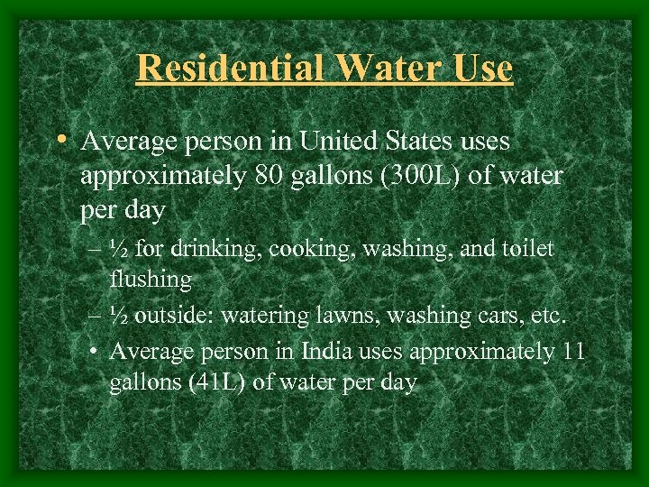 Residential Water Use • Average person in United States uses approximately 80 gallons (300