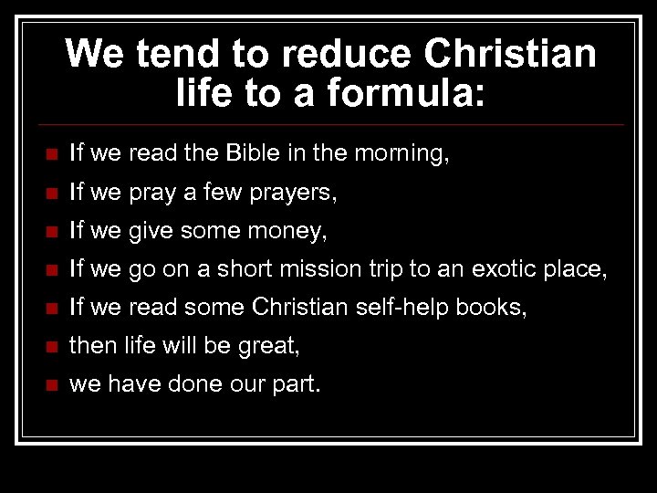 We tend to reduce Christian life to a formula: n If we read the