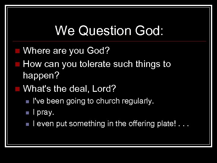 We Question God: Where are you God? n How can you tolerate such things