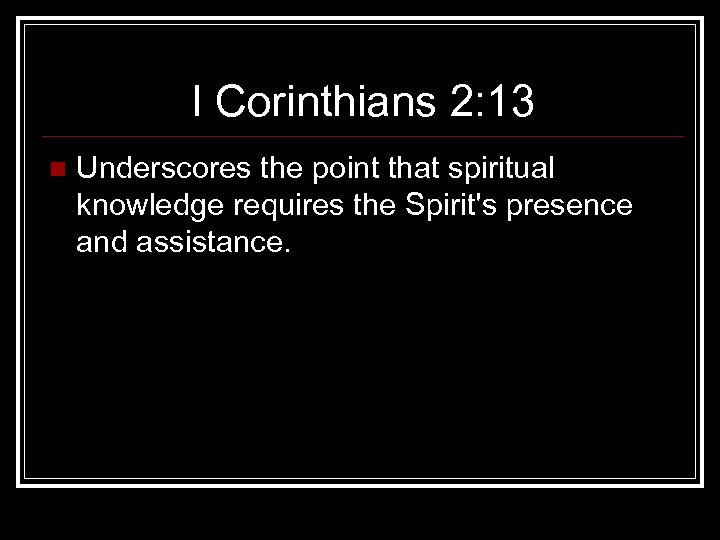 I Corinthians 2: 13 n Underscores the point that spiritual knowledge requires the Spirit's