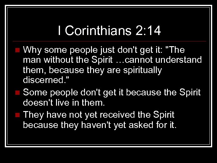 I Corinthians 2: 14 Why some people just don't get it: "The man without