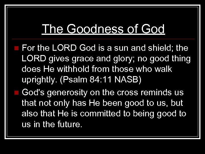 The Goodness of God For the LORD God is a sun and shield; the
