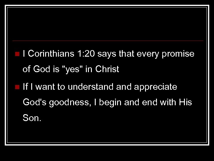 n I Corinthians 1: 20 says that every promise of God is "yes" in