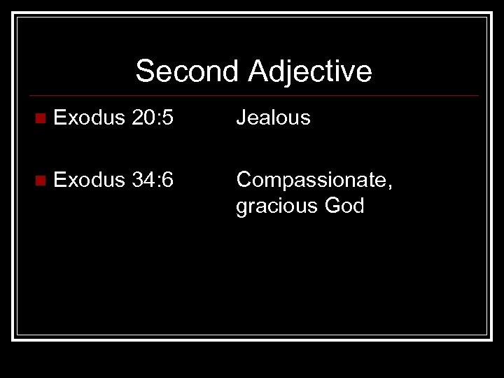 Second Adjective n Exodus 20: 5 Jealous n Exodus 34: 6 Compassionate, gracious God