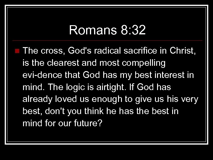 Romans 8: 32 n The cross, God's radical sacrifice in Christ, is the clearest