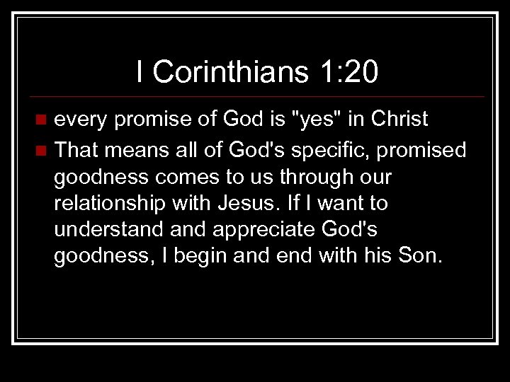 I Corinthians 1: 20 every promise of God is "yes" in Christ n That