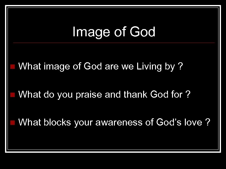 Image of God n What image of God are we Living by ? n