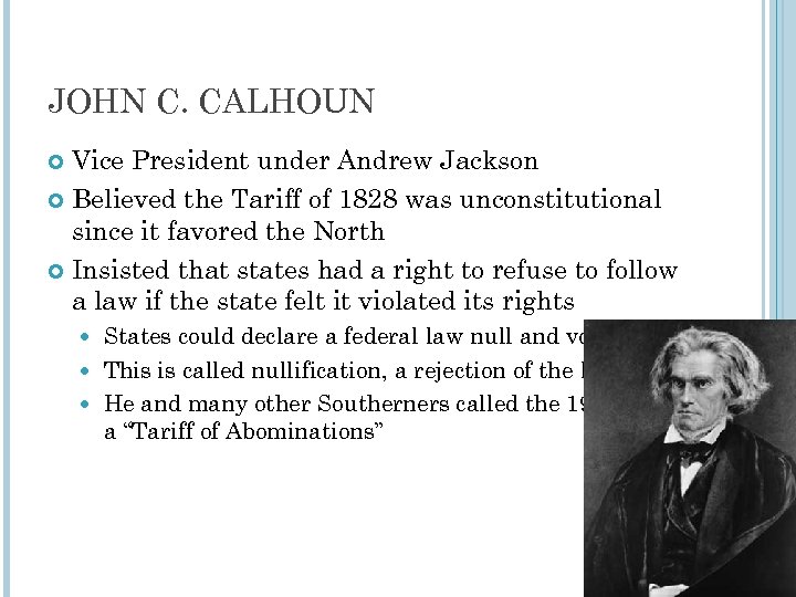 JOHN C. CALHOUN Vice President under Andrew Jackson Believed the Tariff of 1828 was