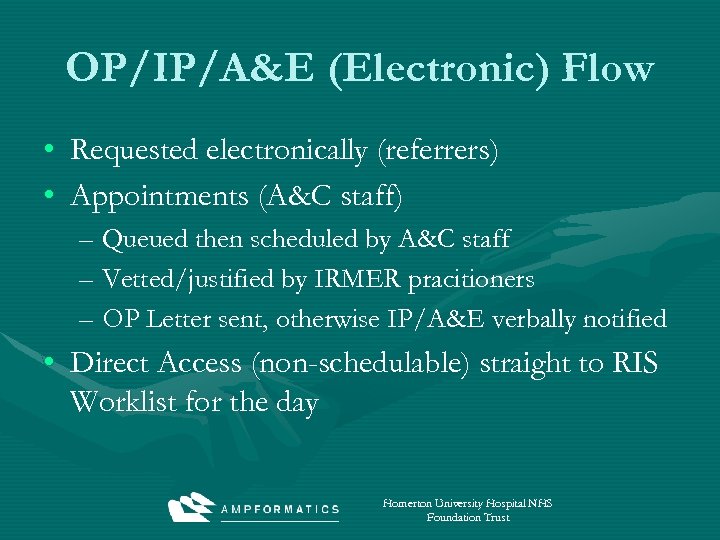 OP/IP/A&E (Electronic) Flow • Requested electronically (referrers) • Appointments (A&C staff) – Queued then