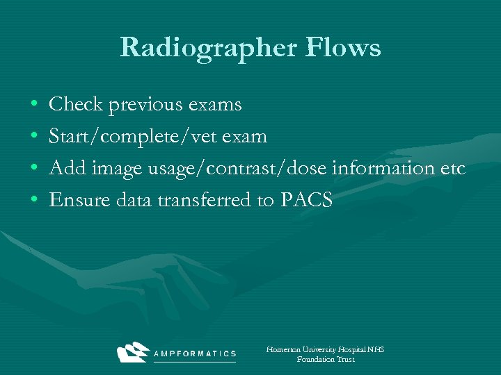 Radiographer Flows • • Check previous exams Start/complete/vet exam Add image usage/contrast/dose information etc