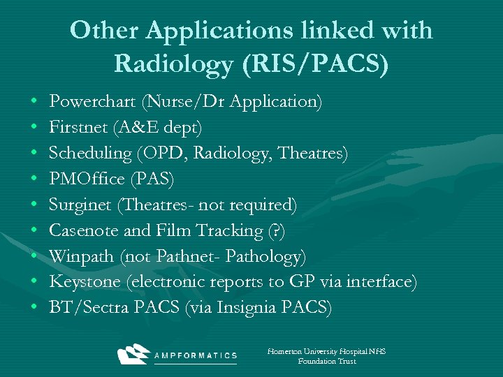 Other Applications linked with Radiology (RIS/PACS) • • • Powerchart (Nurse/Dr Application) Firstnet (A&E
