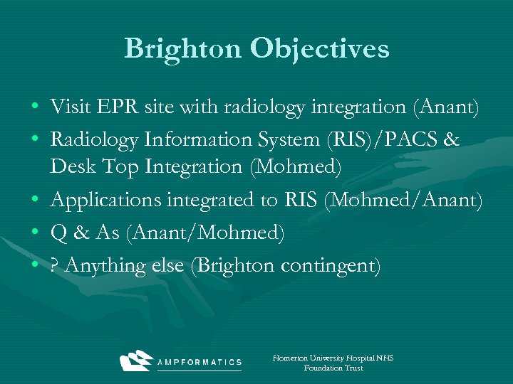 Brighton Objectives • Visit EPR site with radiology integration (Anant) • Radiology Information System