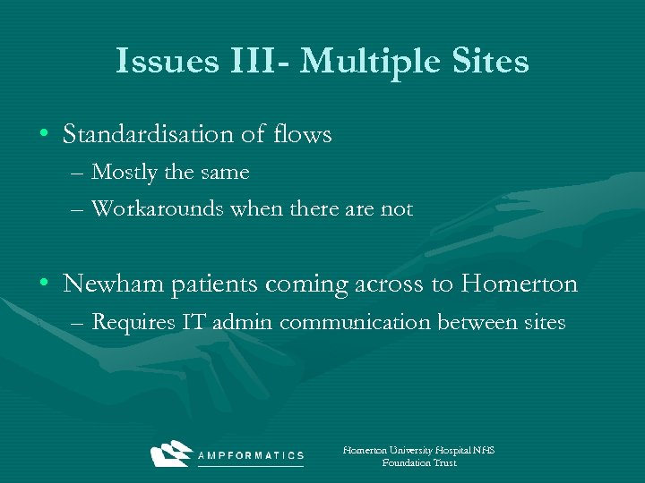 Issues III- Multiple Sites • Standardisation of flows – Mostly the same – Workarounds