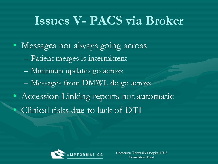 Issues V- PACS via Broker • Messages not always going across – Patient merges