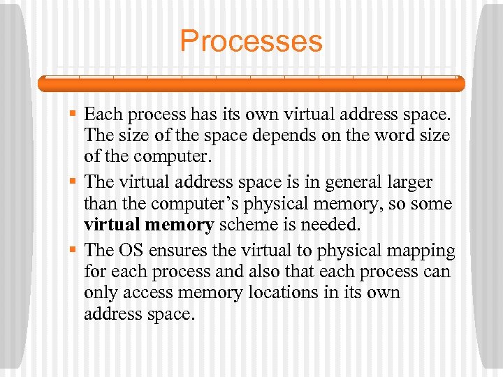 Processes § Each process has its own virtual address space. The size of the