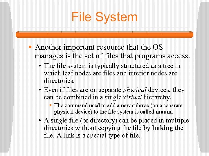 File System § Another important resource that the OS manages is the set of