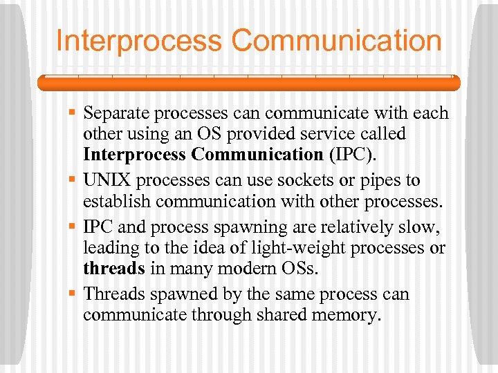 Interprocess Communication § Separate processes can communicate with each other using an OS provided