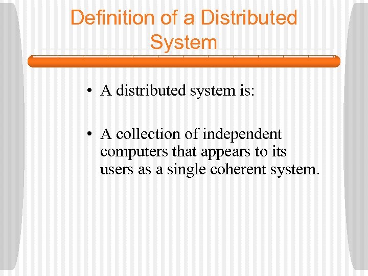 Definition of a Distributed System • A distributed system is: • A collection of