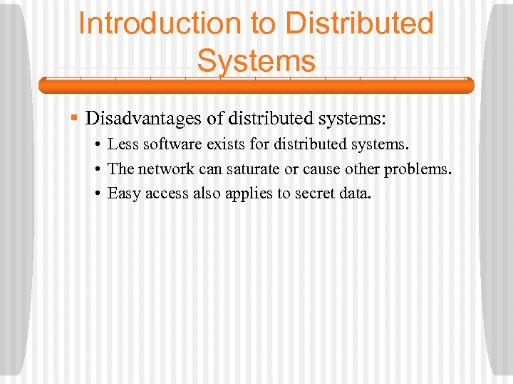 Introduction to Distributed Systems § Disadvantages of distributed systems: • Less software exists for