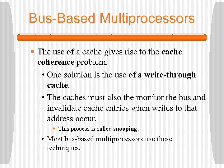 Bus-Based Multiprocessors § The use of a cache gives rise to the cache coherence
