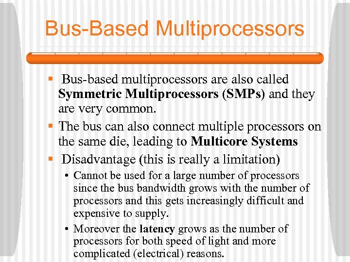 Bus-Based Multiprocessors § Bus-based multiprocessors are also called Symmetric Multiprocessors (SMPs) and they are