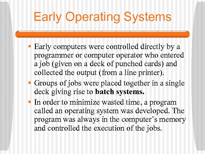 Early Operating Systems § Early computers were controlled directly by a programmer or computer