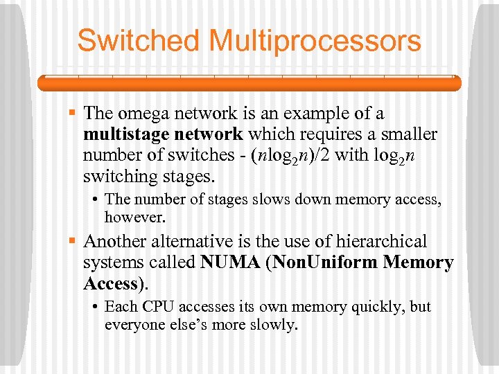 Switched Multiprocessors § The omega network is an example of a multistage network which