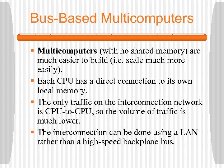 Bus-Based Multicomputers § Multicomputers (with no shared memory) are much easier to build (i.