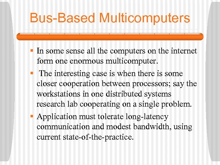 Bus-Based Multicomputers § In some sense all the computers on the internet form one