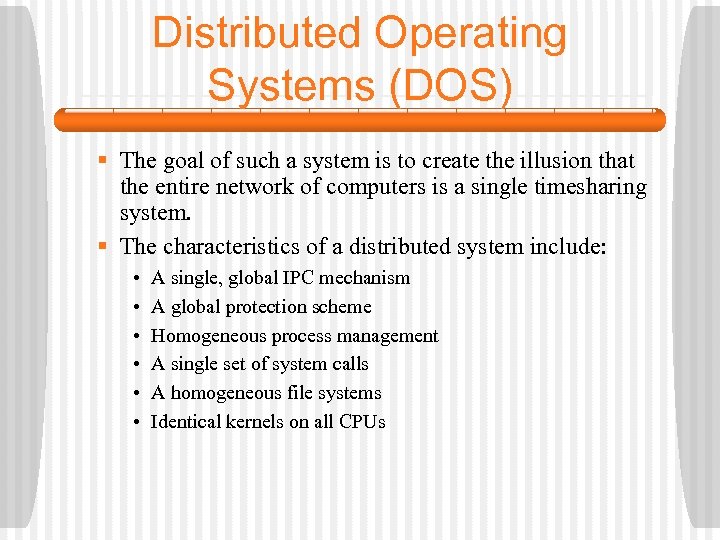 Distributed Operating Systems (DOS) § The goal of such a system is to create