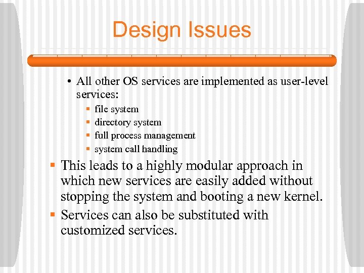 Design Issues • All other OS services are implemented as user-level services: § §