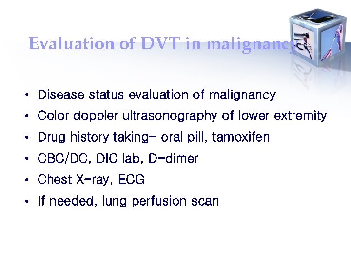 Evaluation of DVT in malignancy • Disease status evaluation of malignancy • Color doppler
