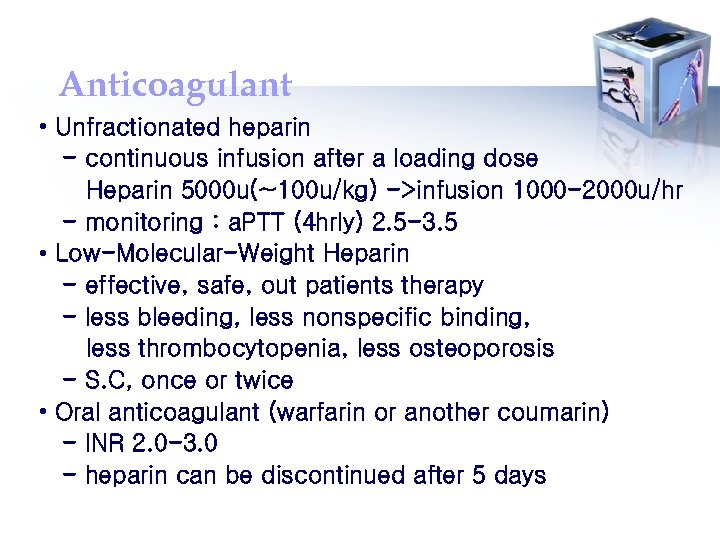 Anticoagulant • Unfractionated heparin - continuous infusion after a loading dose Heparin 5000 u(~100