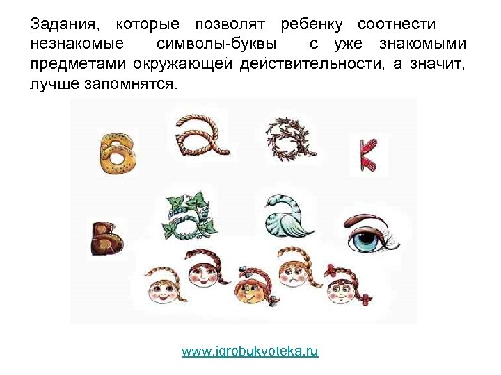 Задания, которые позволят ребенку соотнести незнакомые символы-буквы с уже знакомыми предметами окружающей действительности, а