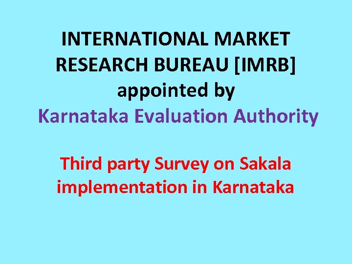 INTERNATIONAL MARKET RESEARCH BUREAU [IMRB] appointed by Karnataka Evaluation Authority Third party Survey on