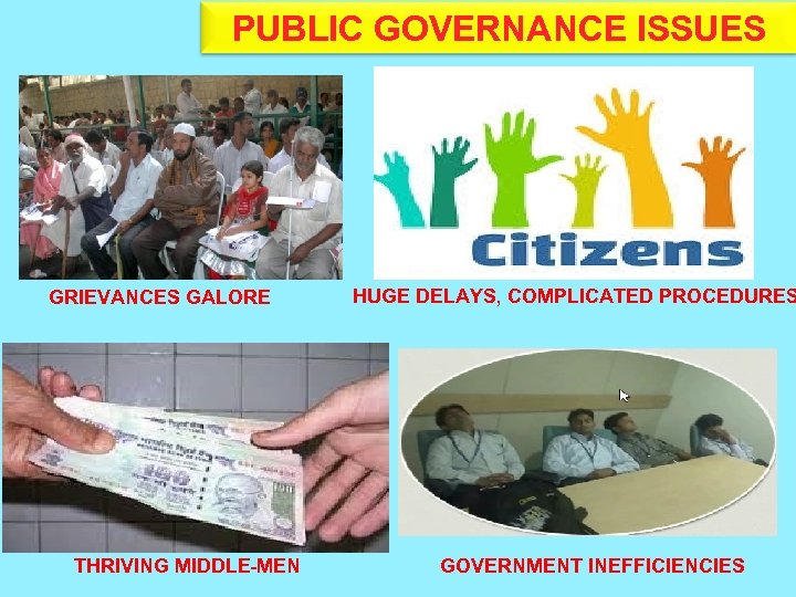 PUBLIC GOVERNANCE ISSUES GRIEVANCES GALORE THRIVING MIDDLE-MEN HUGE DELAYS, COMPLICATED PROCEDURES GOVERNMENT INEFFICIENCIES 