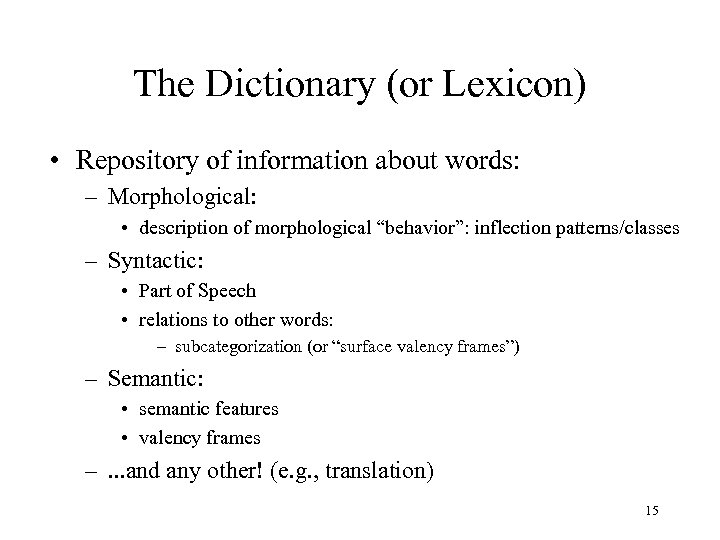 The Dictionary (or Lexicon) • Repository of information about words: – Morphological: • description