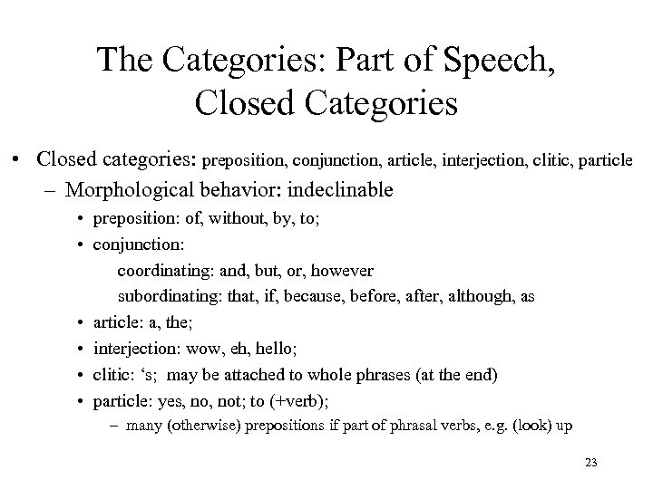 The Categories: Part of Speech, Closed Categories • Closed categories: preposition, conjunction, article, interjection,