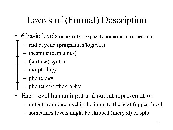 Levels of (Formal) Description • 6 basic levels (more or less explicitly present in