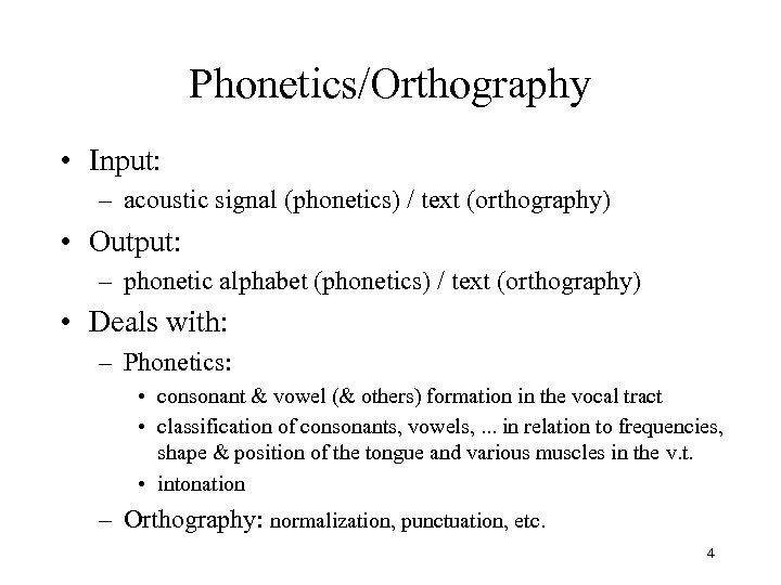 Phonetics/Orthography • Input: – acoustic signal (phonetics) / text (orthography) • Output: – phonetic