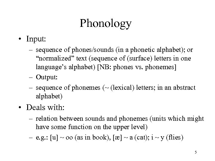 Phonology • Input: – sequence of phones/sounds (in a phonetic alphabet); or “normalized” text