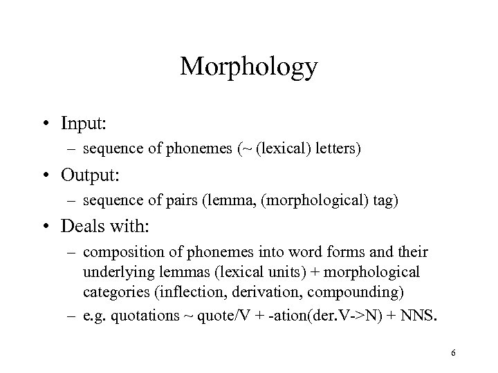 Morphology • Input: – sequence of phonemes (~ (lexical) letters) • Output: – sequence