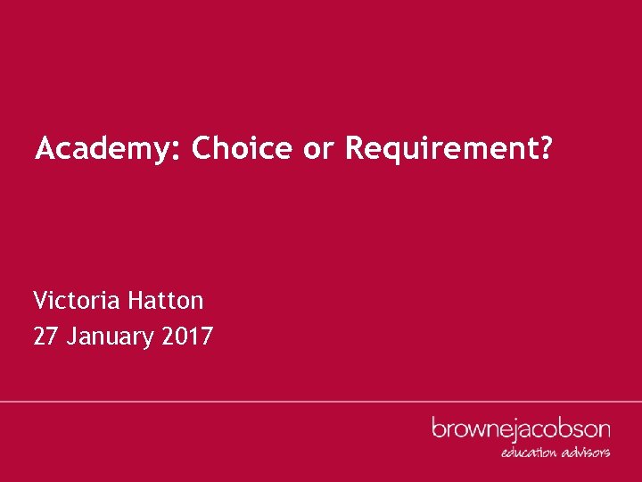 Academy: Choice or Requirement? Victoria Hatton 27 January 2017 