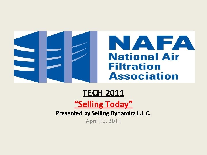 TECH 2011 “Selling Today” Presented by Selling Dynamics L. L. C. April 15, 2011