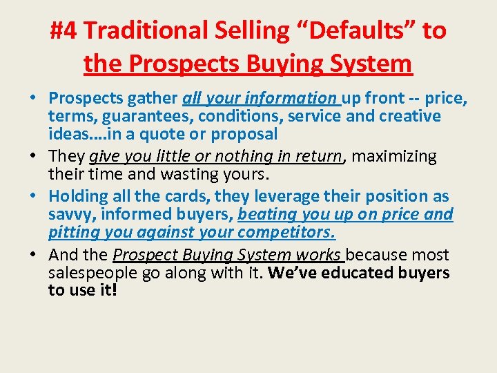 #4 Traditional Selling “Defaults” to the Prospects Buying System • Prospects gather all your