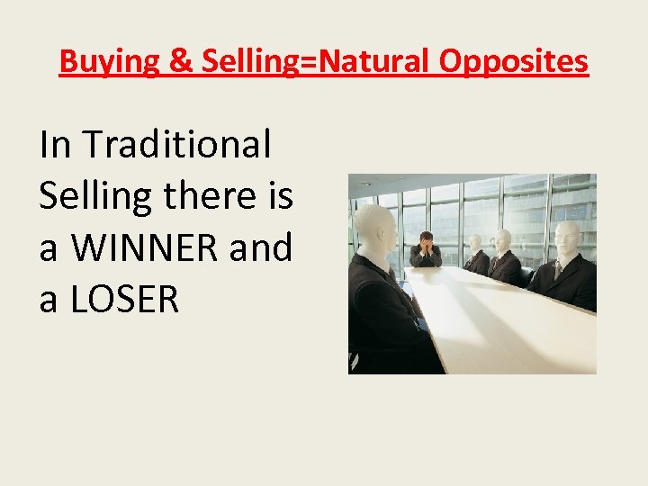 Buying & Selling=Natural Opposites In Traditional Selling there is a WINNER and a LOSER