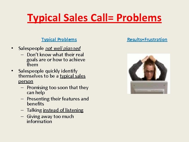 Typical Sales Call= Problems Typical Problems • Salespeople not well planned – Don’t know