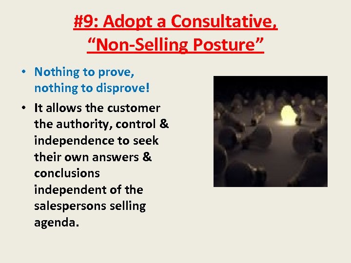 #9: Adopt a Consultative, “Non-Selling Posture” • Nothing to prove, nothing to disprove! •