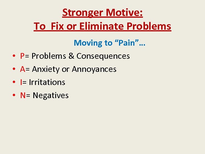 Stronger Motive: To Fix or Eliminate Problems • • Moving to “Pain”… P= Problems
